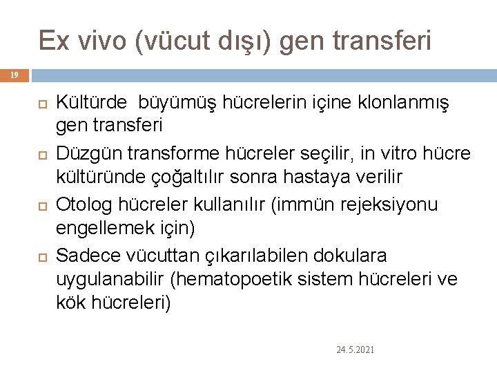 Ex vivo (vücut dışı) gen transferi 19 Kültürde büyümüş hücrelerin içine klonlanmış gen transferi