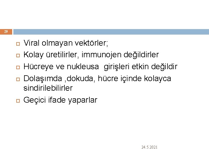 29 Viral olmayan vektörler; Kolay üretilirler, immunojen değildirler Hücreye ve nukleusa girişleri etkin değildir