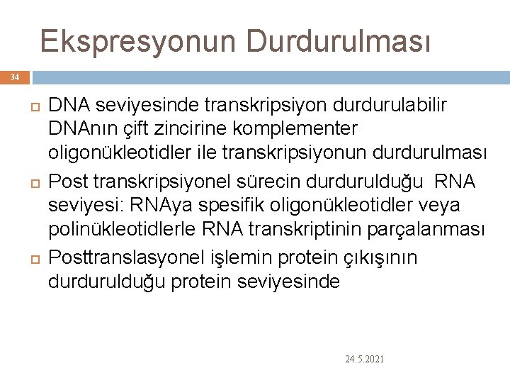 Ekspresyonun Durdurulması 34 DNA seviyesinde transkripsiyon durdurulabilir DNAnın çift zincirine komplementer oligonükleotidler ile transkripsiyonun
