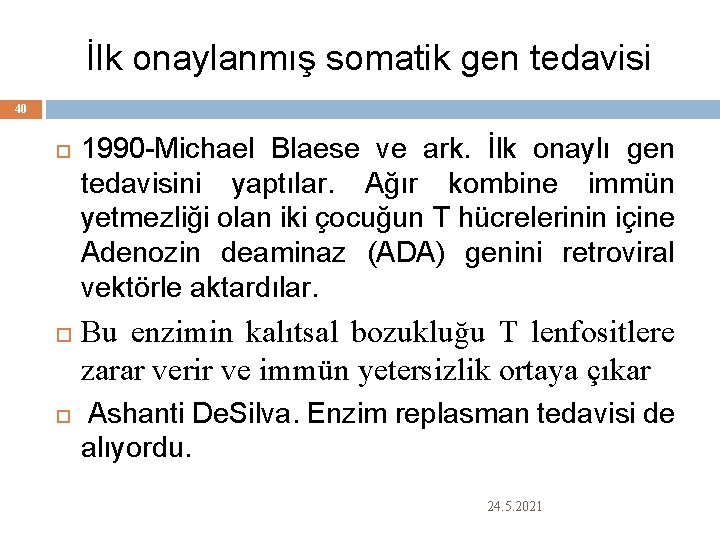 İlk onaylanmış somatik gen tedavisi 40 1990 -Michael Blaese ve ark. İlk onaylı gen