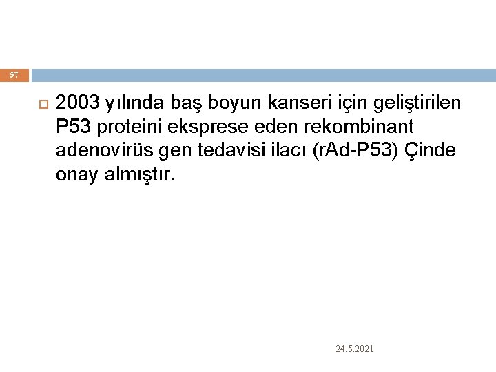 57 2003 yılında baş boyun kanseri için geliştirilen P 53 proteini eksprese eden rekombinant