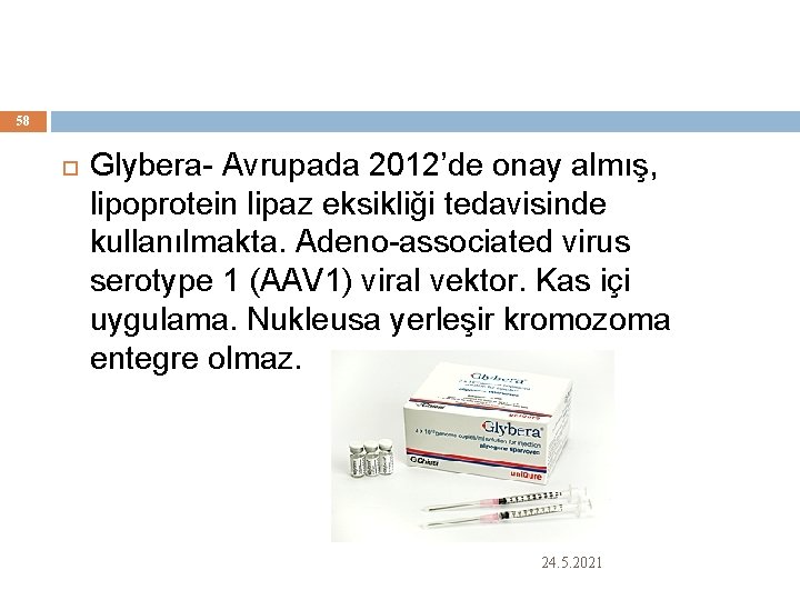 58 Glybera- Avrupada 2012’de onay almış, lipoprotein lipaz eksikliği tedavisinde kullanılmakta. Adeno-associated virus serotype