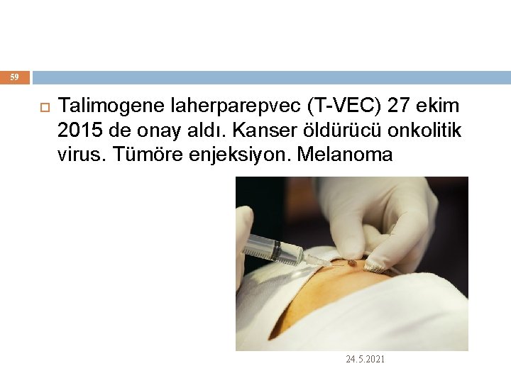 59 Talimogene laherparepvec (T-VEC) 27 ekim 2015 de onay aldı. Kanser öldürücü onkolitik virus.