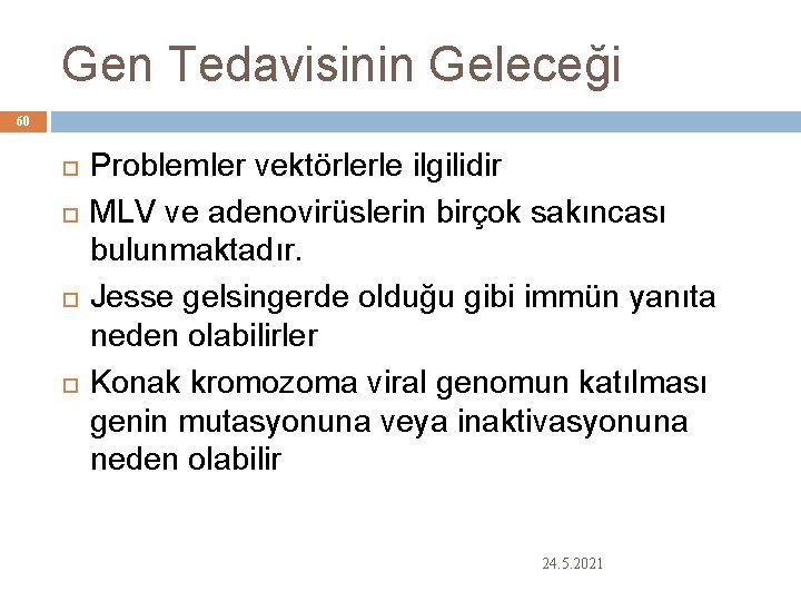 Gen Tedavisinin Geleceği 60 Problemler vektörlerle ilgilidir MLV ve adenovirüslerin birçok sakıncası bulunmaktadır. Jesse