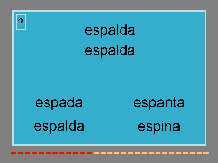 ? espalda espada espanta espalda espina 