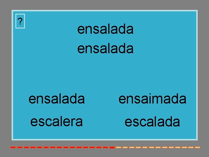 ? ensalada ensaimada escalera escalada 