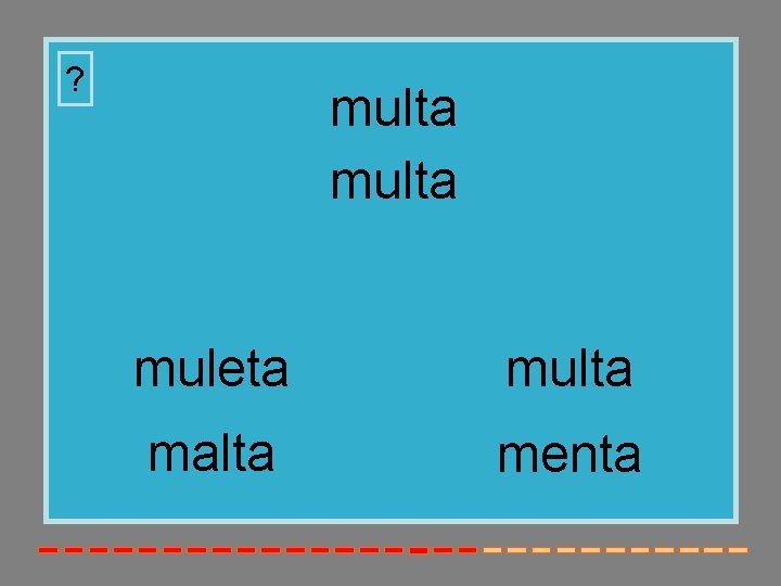 ? multa muleta multa malta menta 