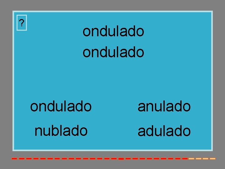 ? ondulado anulado nublado adulado 
