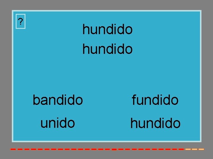 ? hundido bandido fundido unido hundido 