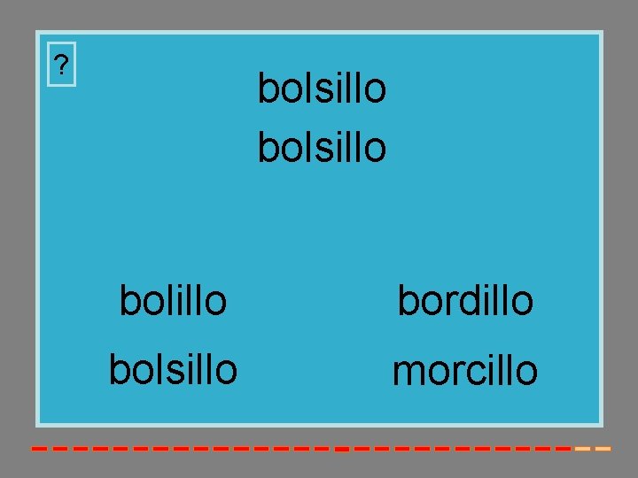 ? bolsillo bolillo bordillo bolsillo morcillo 
