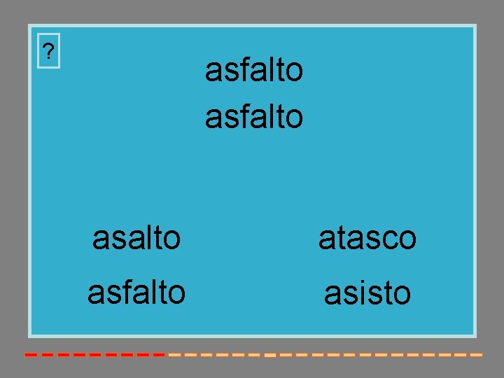 ? asfalto asalto atasco asfalto asisto 