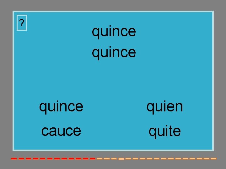 ? quince quien cauce quite 