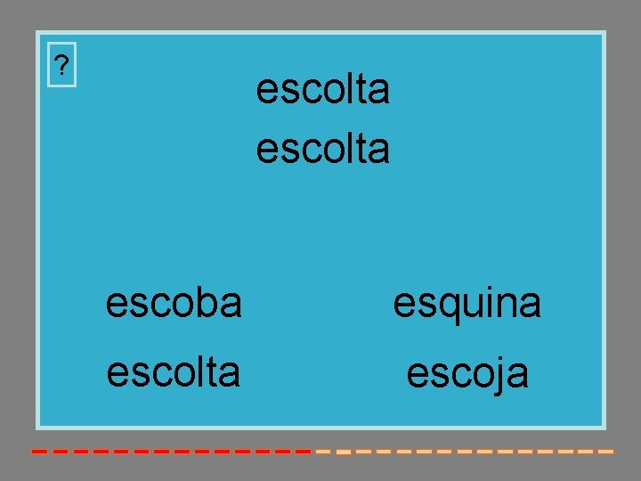 ? escolta escoba esquina escolta escoja 