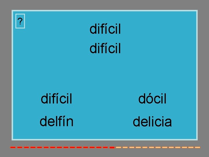 ? difícil dócil delfín delicia 