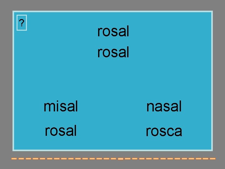 ? rosal misal nasal rosca 