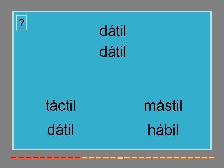 ? dátil táctil mástil dátil hábil 