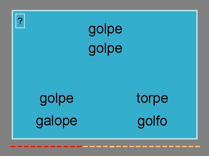 ? golpe torpe galope golfo 