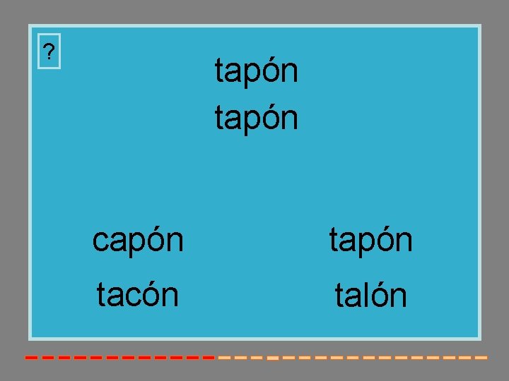 ? tapón capón tacón talón 