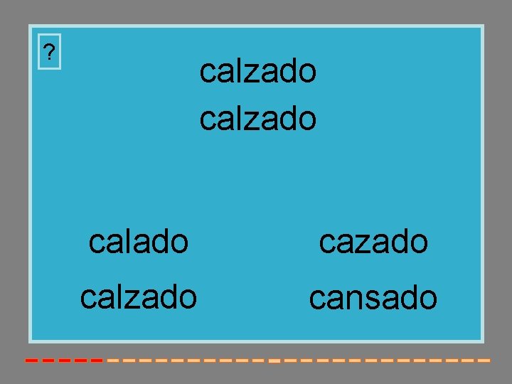 ? calzado calado cazado calzado cansado 