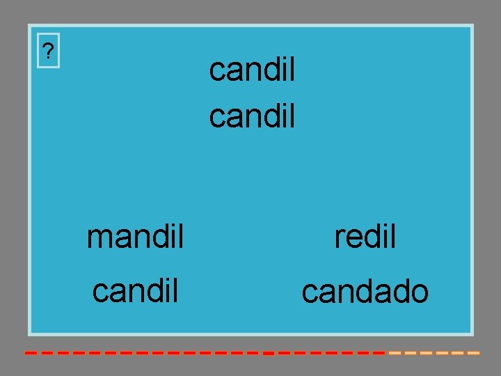 ? candil mandil redil candado 