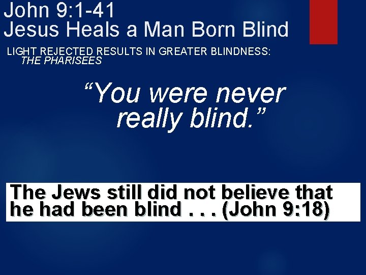 John 9: 1 -41 Jesus Heals a Man Born Blind LIGHT REJECTED RESULTS IN