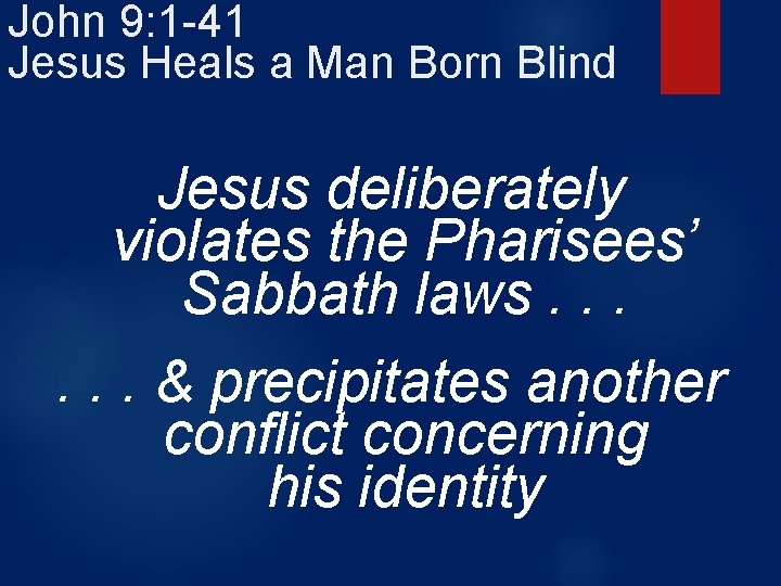 John 9: 1 -41 Jesus Heals a Man Born Blind Jesus deliberately violates the