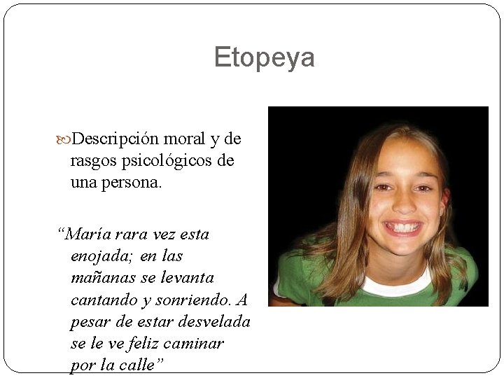 Etopeya Descripción moral y de rasgos psicológicos de una persona. “María rara vez esta