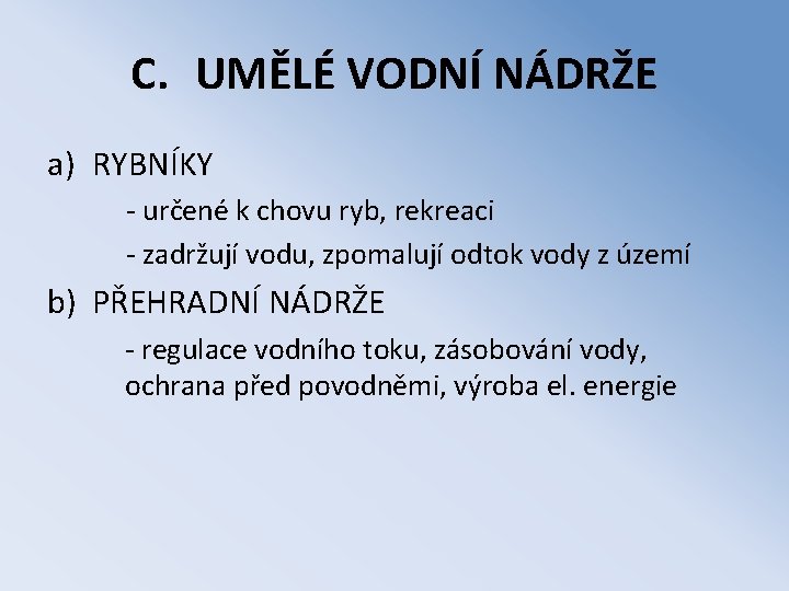 C. UMĚLÉ VODNÍ NÁDRŽE a) RYBNÍKY - určené k chovu ryb, rekreaci - zadržují