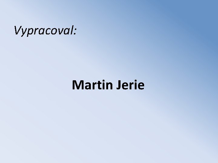 Vypracoval: Martin Jerie 