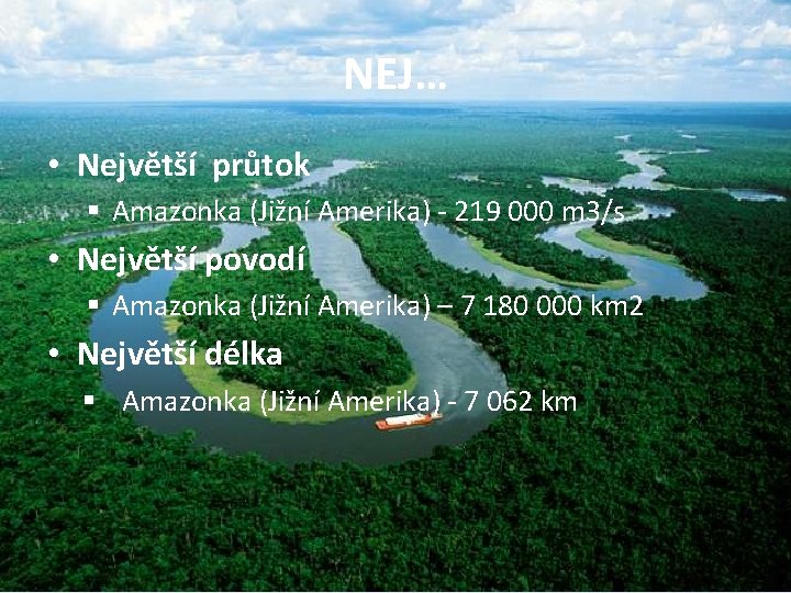 NEJ… • Největší průtok § Amazonka (Jižní Amerika) - 219 000 m 3/s •