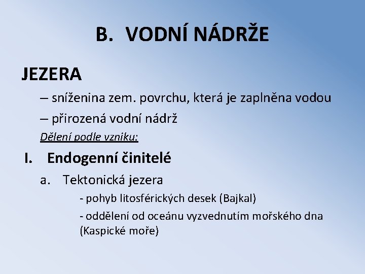 B. VODNÍ NÁDRŽE JEZERA – sníženina zem. povrchu, která je zaplněna vodou – přirozená