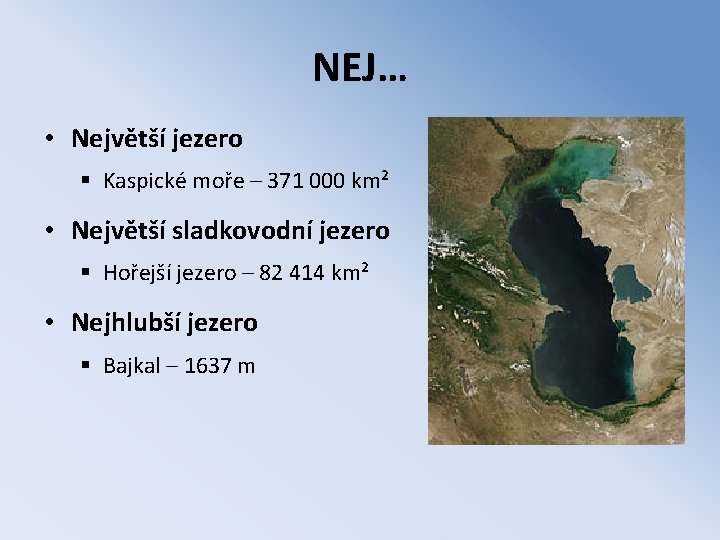 NEJ… • Největší jezero § Kaspické moře – 371 000 km² • Největší sladkovodní