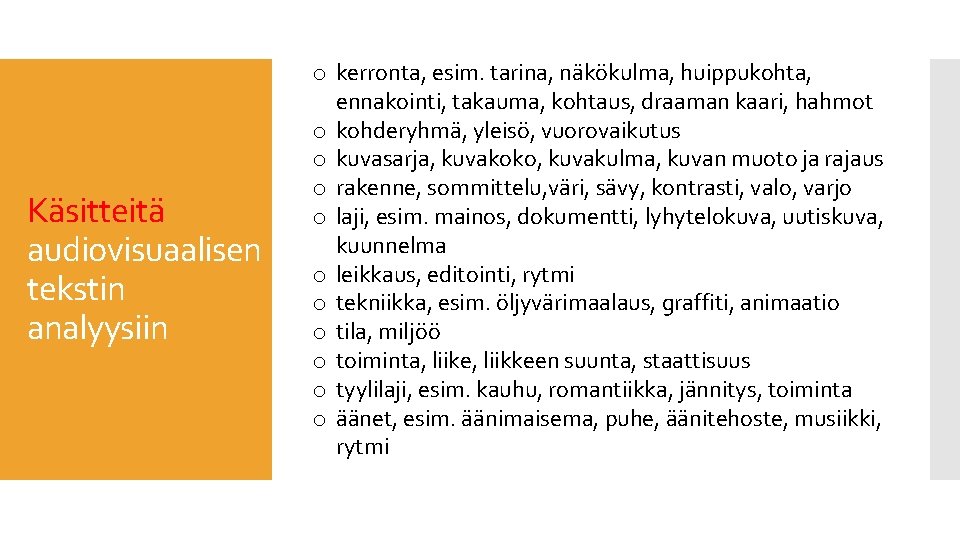Käsitteitä audiovisuaalisen tekstin analyysiin o kerronta, esim. tarina, näkökulma, huippukohta, ennakointi, takauma, kohtaus, draaman Käsitteitä audiovisuaalisen tekstin analyysiin o kerronta, esim. tarina, näkökulma, huippukohta, ennakointi, takauma, kohtaus, draaman