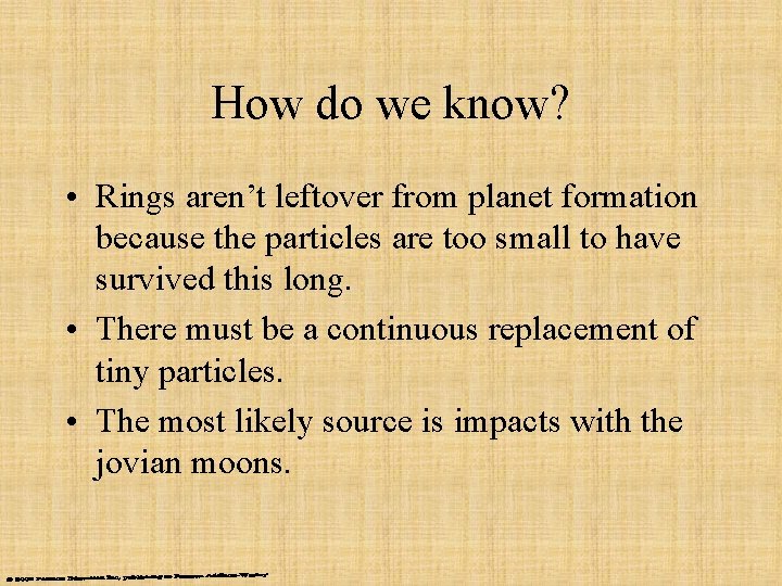How do we know? • Rings aren’t leftover from planet formation because the particles