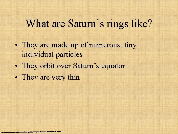 What are Saturn’s rings like? • They are made up of numerous, tiny individual