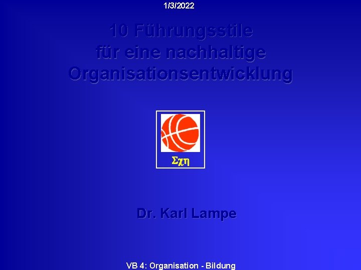 1/3/2022 10 Führungsstile für eine nachhaltige Organisationsentwicklung Sch Dr. Karl Lampe VB 4: Organisation