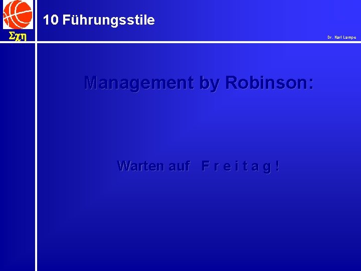 10 Führungsstile Sch Dr. Karl Lampe Management by Robinson: Warten auf F r e