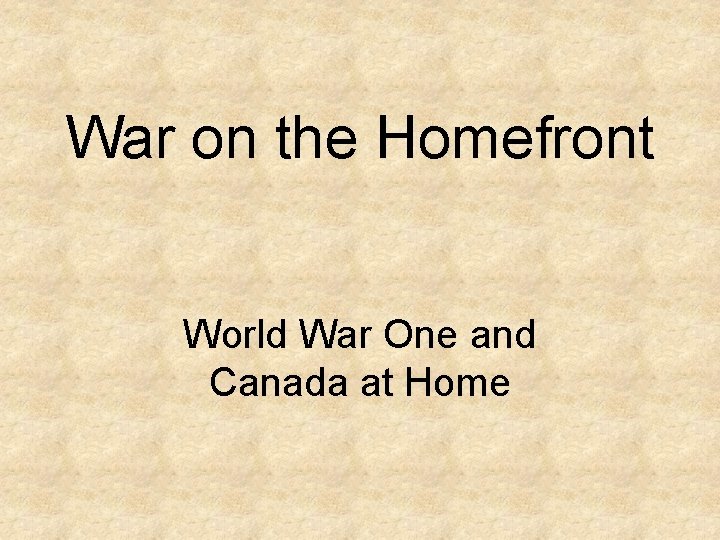 War on the Homefront World War One and Canada at Home 