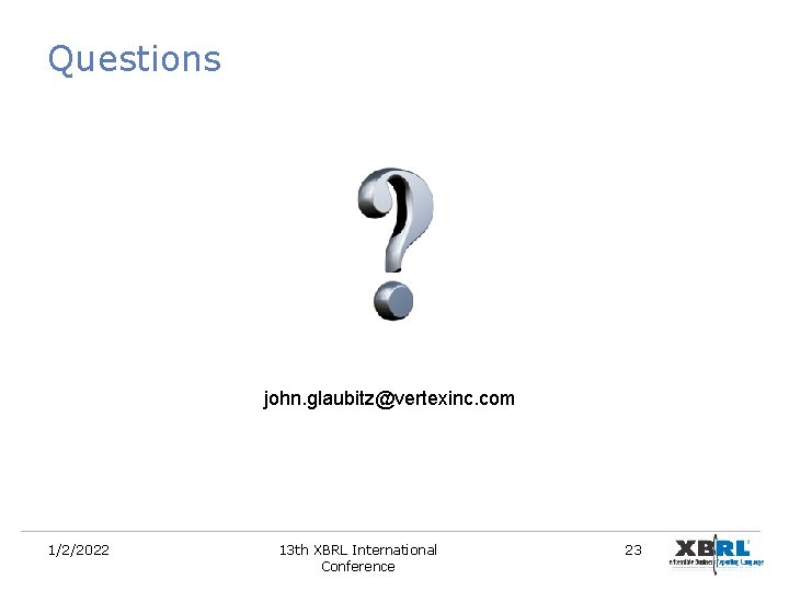 Questions john. glaubitz@vertexinc. com 1/2/2022 13 th XBRL International Conference 23 Questions john. glaubitz@vertexinc. com 1/2/2022 13 th XBRL International Conference 23