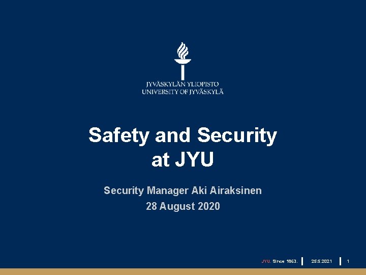 Safety and Security at JYU Security Manager Aki Airaksinen 28 August 2020 JYU. Since
