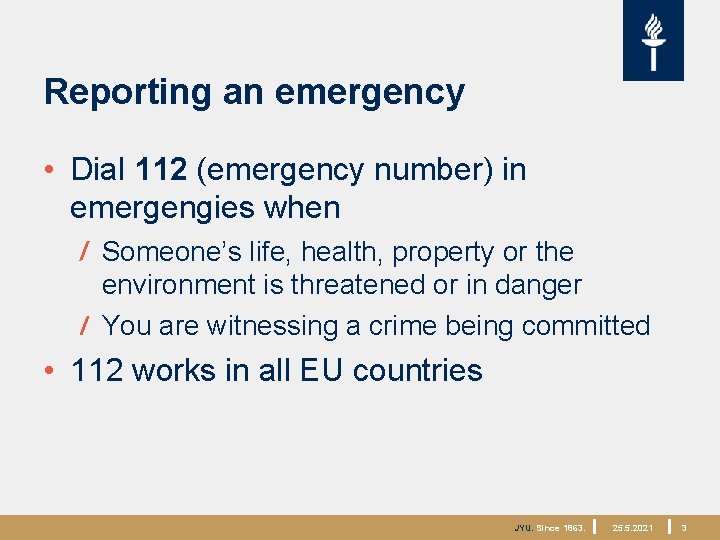 Reporting an emergency • Dial 112 (emergency number) in emergengies when Someone’s life, health,