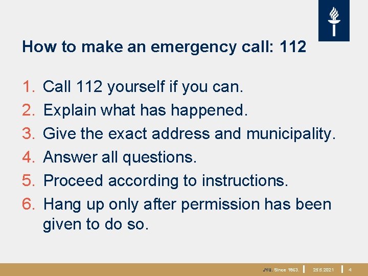 How to make an emergency call: 112 1. 2. 3. 4. 5. 6. Call
