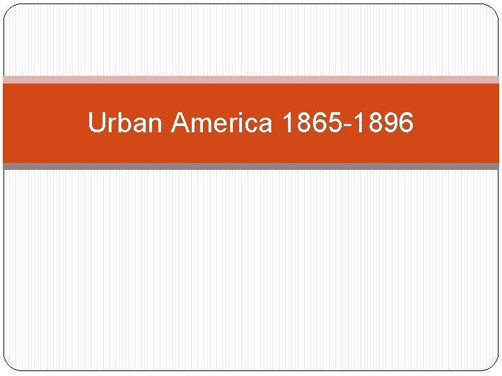 Urban America 1865 -1896 