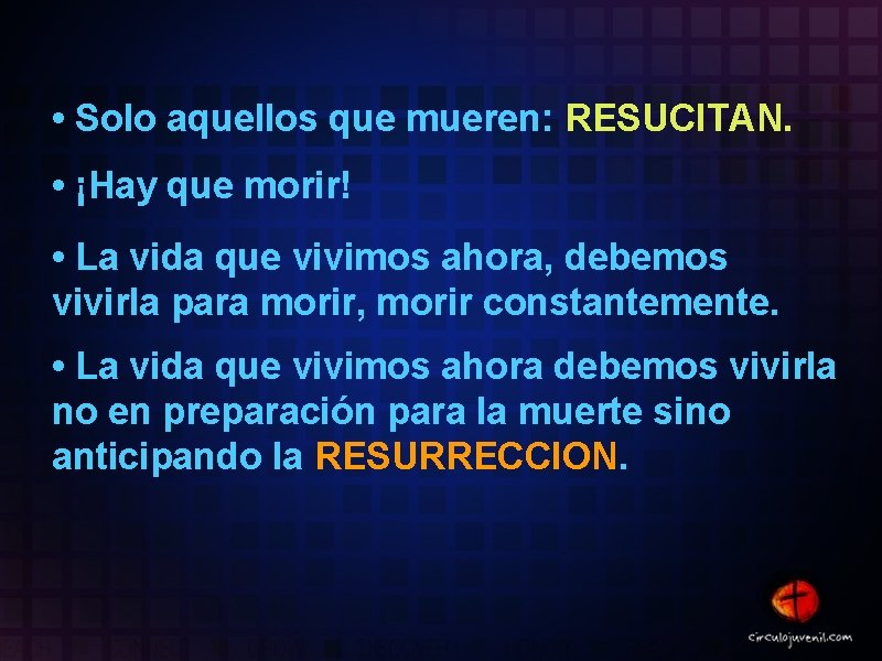 • Solo aquellos que mueren: RESUCITAN. • ¡Hay que morir! • La vida • Solo aquellos que mueren: RESUCITAN. • ¡Hay que morir! • La vida