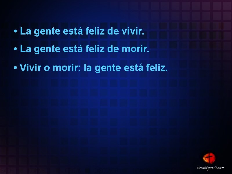 • La gente está feliz de vivir. • La gente está feliz de • La gente está feliz de vivir. • La gente está feliz de