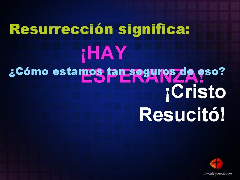 Resurrección significa: ¡HAY ¿Cómo estamos tan seguros de eso? ESPERANZA! ¡Cristo Resucitó! Resurrección significa: ¡HAY ¿Cómo estamos tan seguros de eso? ESPERANZA! ¡Cristo Resucitó!