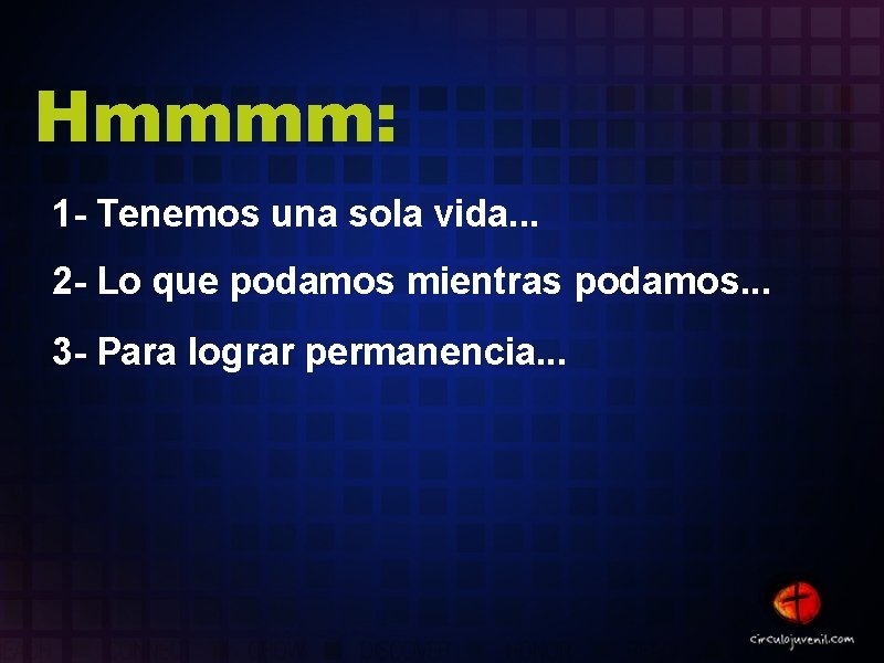 Hmmmm: 1 - Tenemos una sola vida. . . 2 - Lo que podamos Hmmmm: 1 - Tenemos una sola vida. . . 2 - Lo que podamos