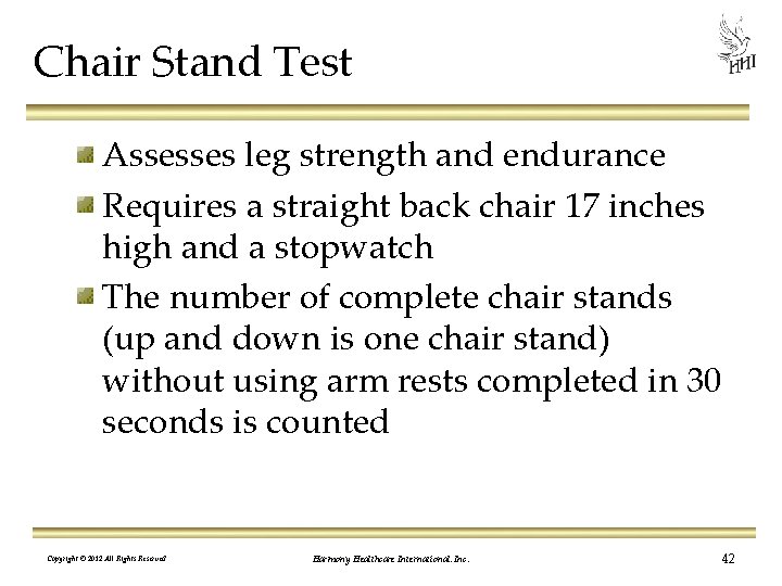 Chair Stand Test Assesses leg strength and endurance Requires a straight back chair 17