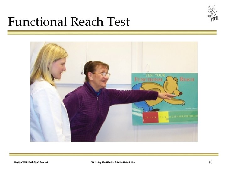 Functional Reach Test Copyright © 2012 All Rights Reserved Harmony Healthcare International, Inc. 46