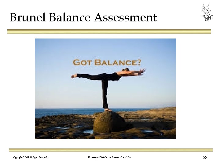 Brunel Balance Assessment Copyright © 2013 All Rights Reserved Harmony Healthcare International, Inc. 55